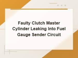 Faulty Clutch Master Cylinder Leaking Into Fuel Gauge Sender Circuit