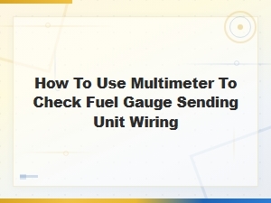 How to Use a Multimeter to Check Fuel Gauge Sending Unit Wiring