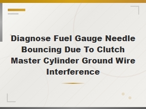 Diagnose Fuel Gauge Needle Bouncing Due to Clutch Master Cylinder Ground Wire Interference