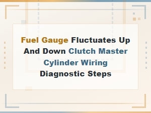 Fuel Gauge Fluctuation: Clutch Master Cylinder Wiring Diagnostics